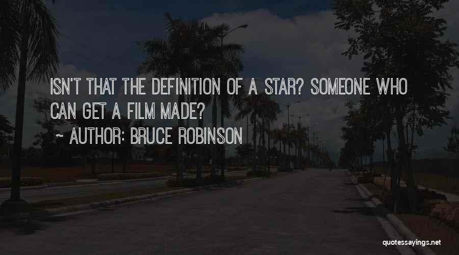 Bruce Robinson Quotes: Isn't That The Definition Of A Star? Someone Who Can Get A Film Made?