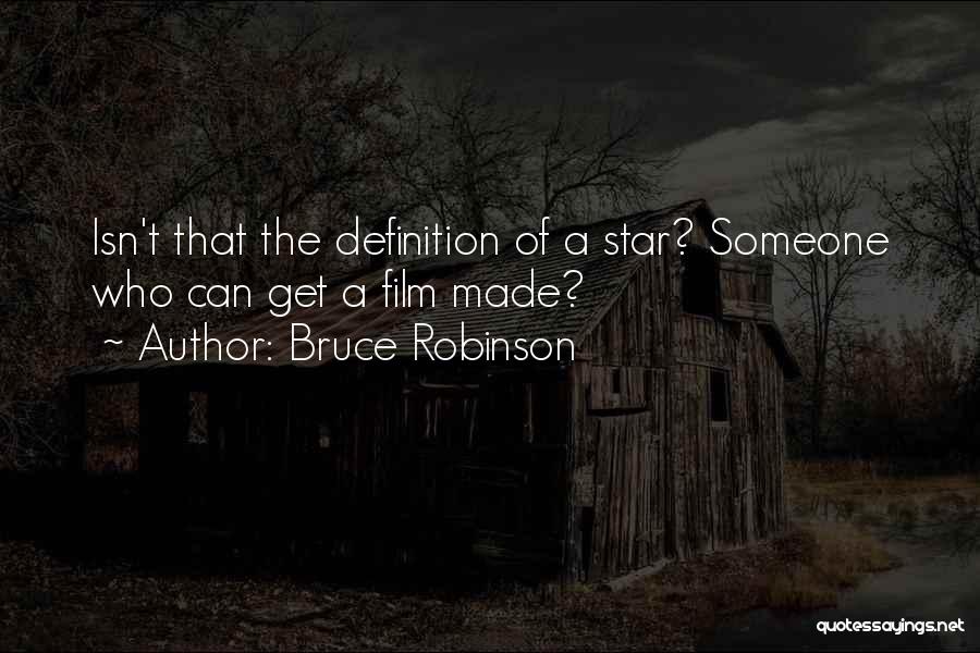 Bruce Robinson Quotes: Isn't That The Definition Of A Star? Someone Who Can Get A Film Made?