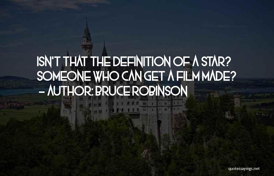 Bruce Robinson Quotes: Isn't That The Definition Of A Star? Someone Who Can Get A Film Made?