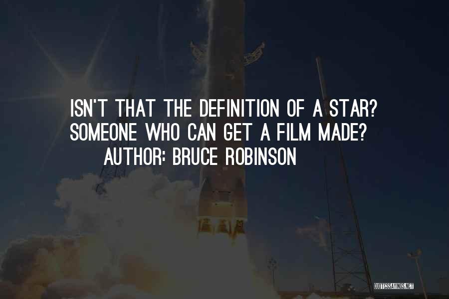 Bruce Robinson Quotes: Isn't That The Definition Of A Star? Someone Who Can Get A Film Made?