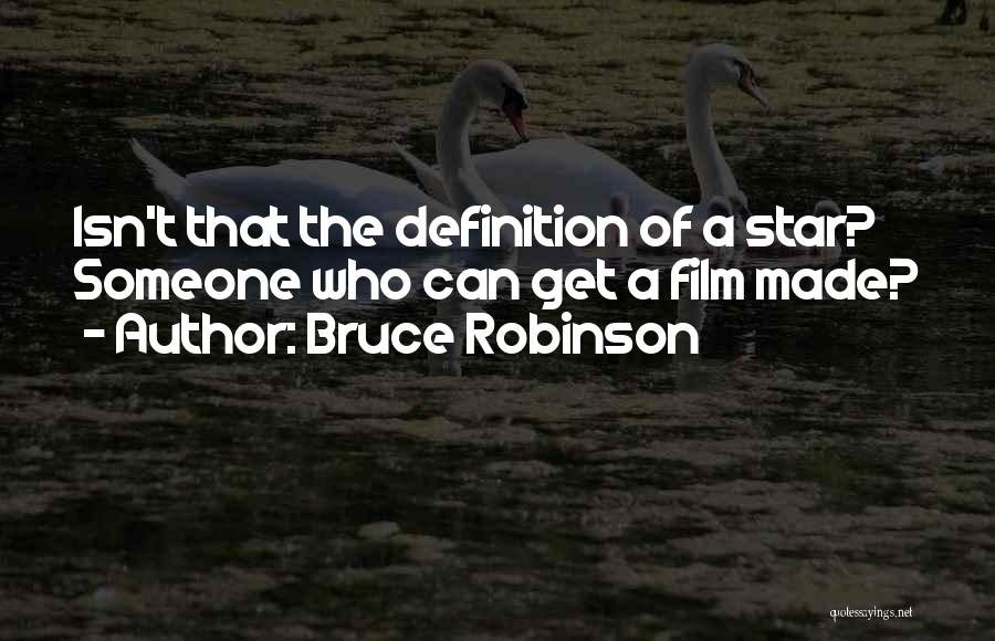 Bruce Robinson Quotes: Isn't That The Definition Of A Star? Someone Who Can Get A Film Made?
