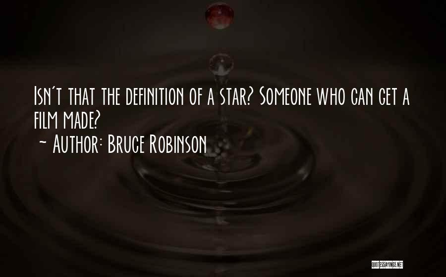 Bruce Robinson Quotes: Isn't That The Definition Of A Star? Someone Who Can Get A Film Made?