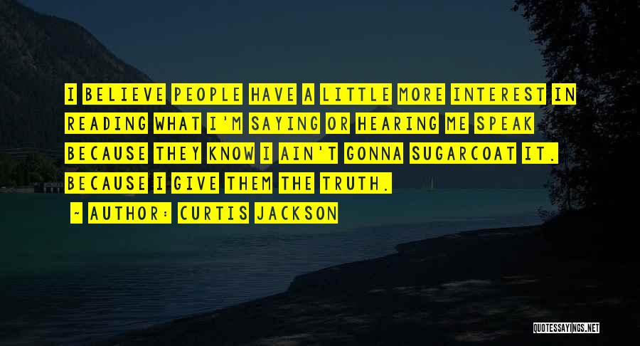 Curtis Jackson Quotes: I Believe People Have A Little More Interest In Reading What I'm Saying Or Hearing Me Speak Because They Know