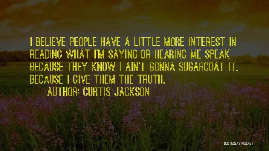 Curtis Jackson Quotes: I Believe People Have A Little More Interest In Reading What I'm Saying Or Hearing Me Speak Because They Know