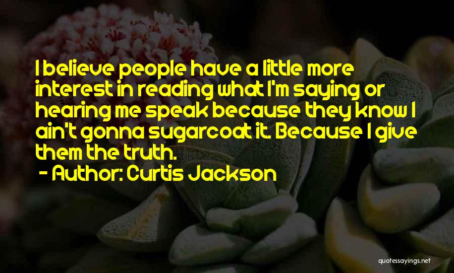 Curtis Jackson Quotes: I Believe People Have A Little More Interest In Reading What I'm Saying Or Hearing Me Speak Because They Know