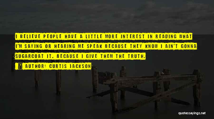 Curtis Jackson Quotes: I Believe People Have A Little More Interest In Reading What I'm Saying Or Hearing Me Speak Because They Know