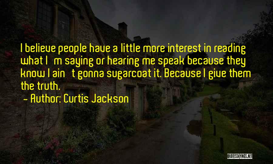 Curtis Jackson Quotes: I Believe People Have A Little More Interest In Reading What I'm Saying Or Hearing Me Speak Because They Know