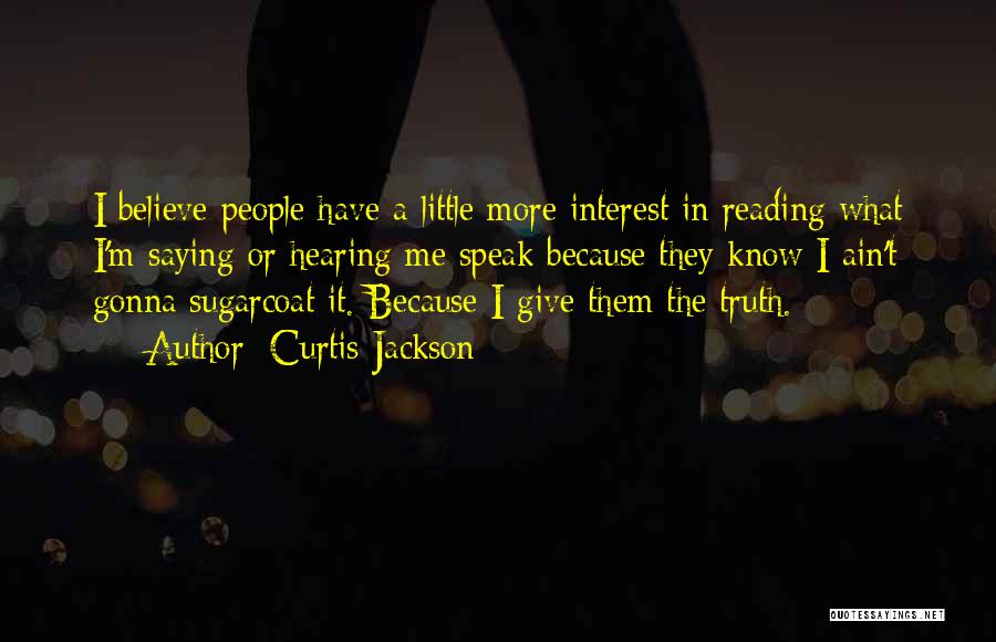 Curtis Jackson Quotes: I Believe People Have A Little More Interest In Reading What I'm Saying Or Hearing Me Speak Because They Know
