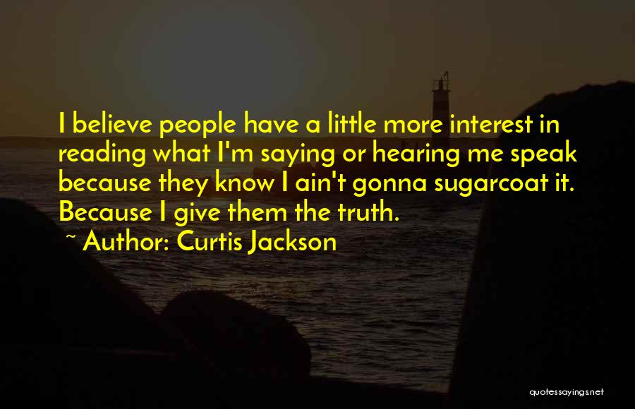 Curtis Jackson Quotes: I Believe People Have A Little More Interest In Reading What I'm Saying Or Hearing Me Speak Because They Know