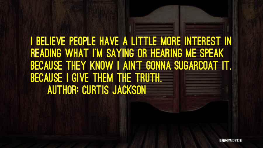 Curtis Jackson Quotes: I Believe People Have A Little More Interest In Reading What I'm Saying Or Hearing Me Speak Because They Know