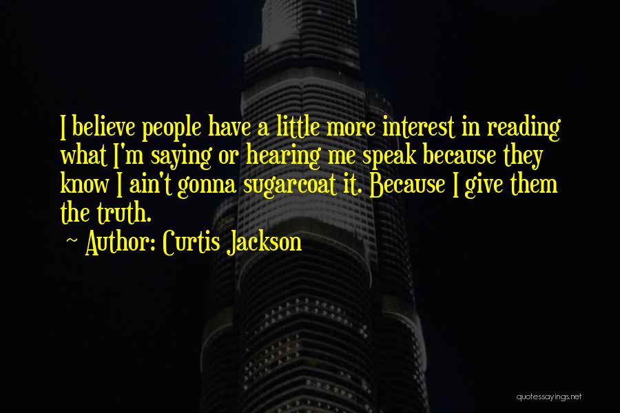 Curtis Jackson Quotes: I Believe People Have A Little More Interest In Reading What I'm Saying Or Hearing Me Speak Because They Know