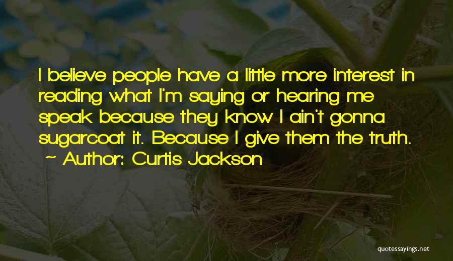Curtis Jackson Quotes: I Believe People Have A Little More Interest In Reading What I'm Saying Or Hearing Me Speak Because They Know