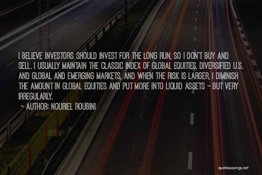 Nouriel Roubini Quotes: I Believe Investors Should Invest For The Long Run, So I Don't Buy And Sell. I Usually Maintain The Classic
