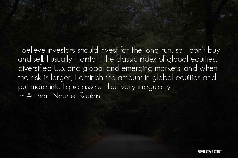 Nouriel Roubini Quotes: I Believe Investors Should Invest For The Long Run, So I Don't Buy And Sell. I Usually Maintain The Classic