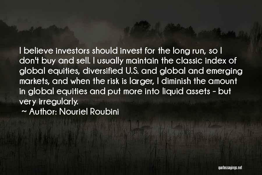 Nouriel Roubini Quotes: I Believe Investors Should Invest For The Long Run, So I Don't Buy And Sell. I Usually Maintain The Classic