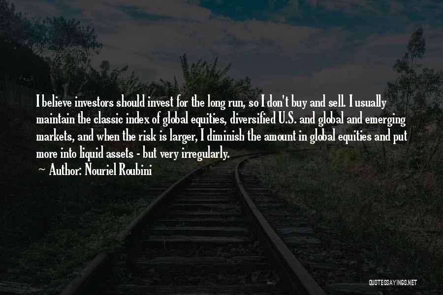 Nouriel Roubini Quotes: I Believe Investors Should Invest For The Long Run, So I Don't Buy And Sell. I Usually Maintain The Classic