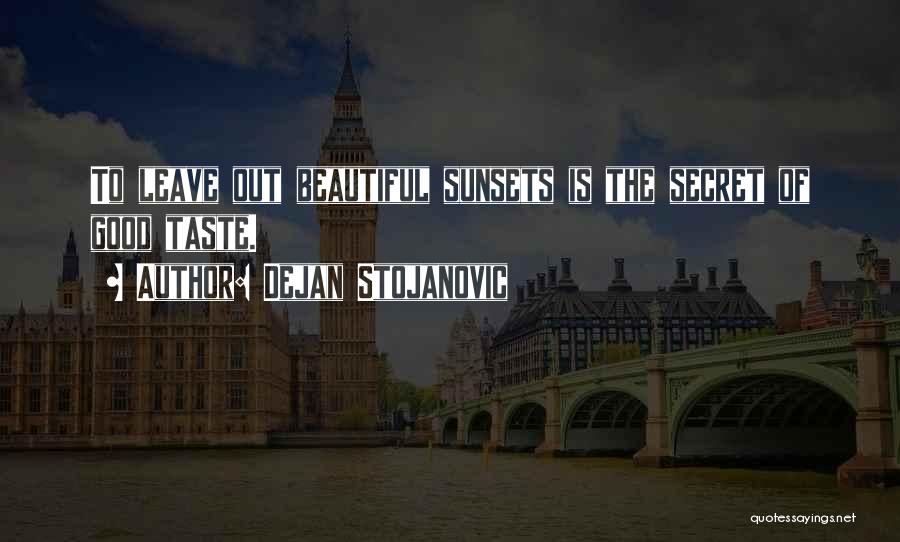 Dejan Stojanovic Quotes: To Leave Out Beautiful Sunsets Is The Secret Of Good Taste.