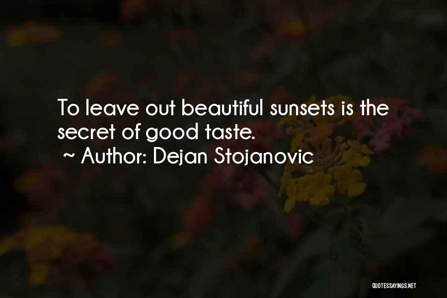 Dejan Stojanovic Quotes: To Leave Out Beautiful Sunsets Is The Secret Of Good Taste.