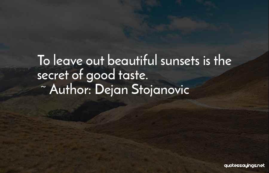 Dejan Stojanovic Quotes: To Leave Out Beautiful Sunsets Is The Secret Of Good Taste.