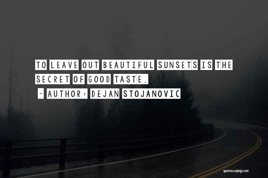 Dejan Stojanovic Quotes: To Leave Out Beautiful Sunsets Is The Secret Of Good Taste.