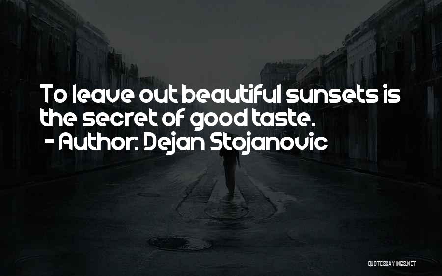 Dejan Stojanovic Quotes: To Leave Out Beautiful Sunsets Is The Secret Of Good Taste.
