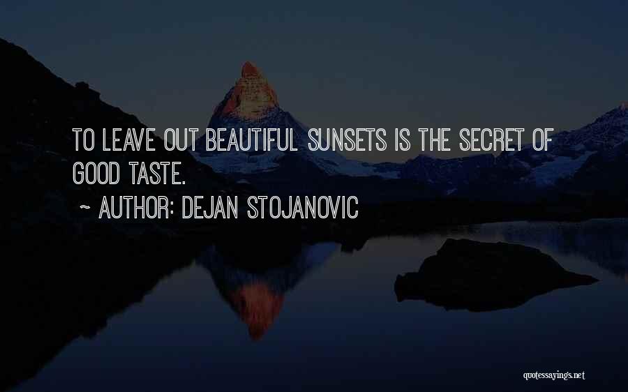 Dejan Stojanovic Quotes: To Leave Out Beautiful Sunsets Is The Secret Of Good Taste.