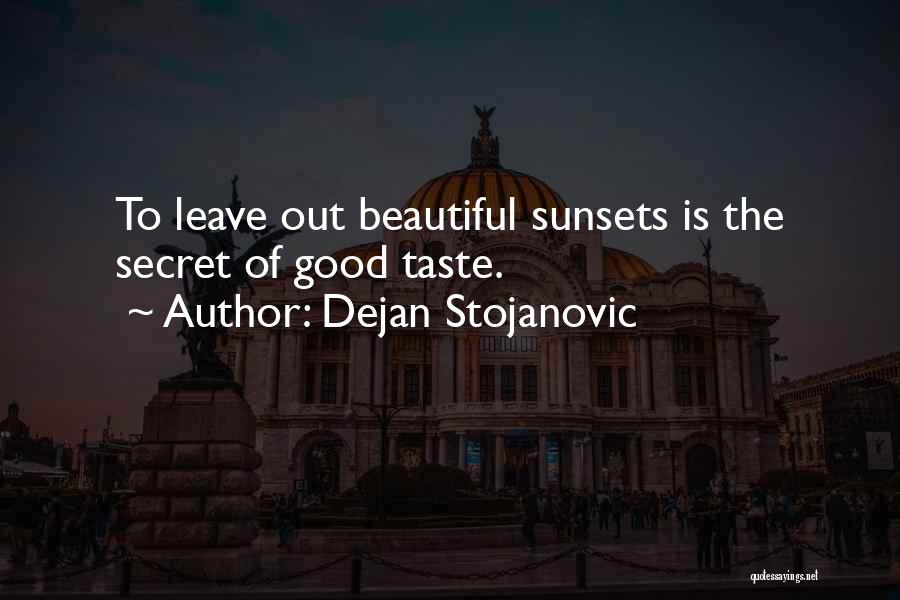 Dejan Stojanovic Quotes: To Leave Out Beautiful Sunsets Is The Secret Of Good Taste.