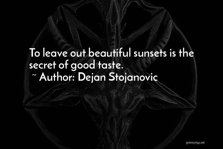 Dejan Stojanovic Quotes: To Leave Out Beautiful Sunsets Is The Secret Of Good Taste.