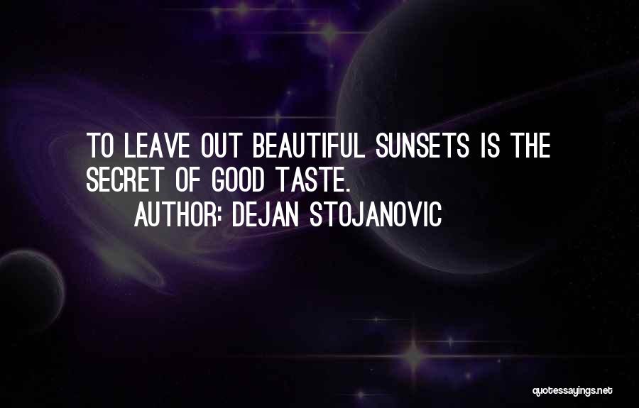Dejan Stojanovic Quotes: To Leave Out Beautiful Sunsets Is The Secret Of Good Taste.