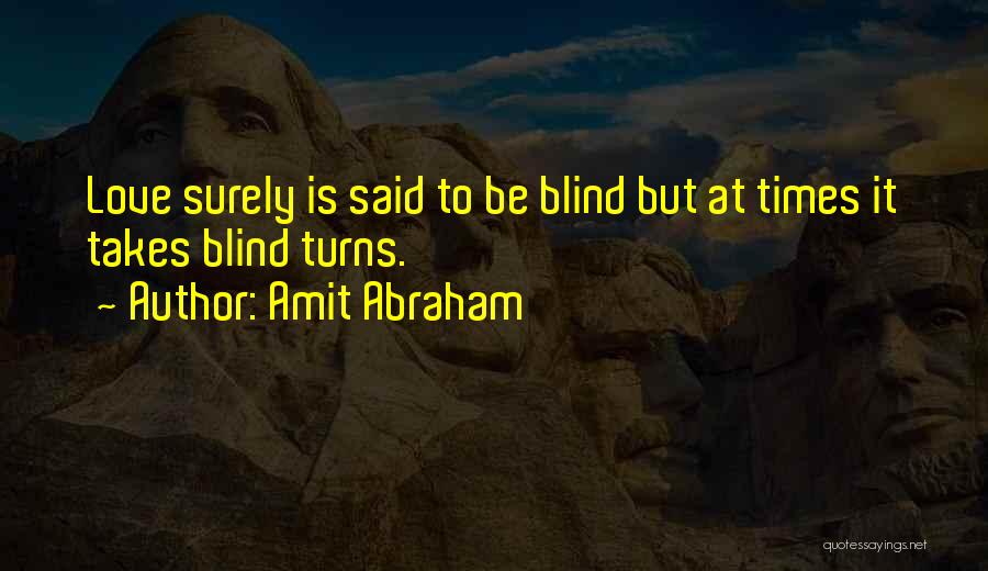 Amit Abraham Quotes: Love Surely Is Said To Be Blind But At Times It Takes Blind Turns.