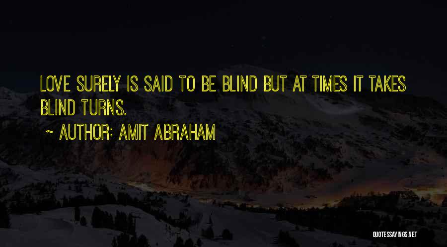 Amit Abraham Quotes: Love Surely Is Said To Be Blind But At Times It Takes Blind Turns.