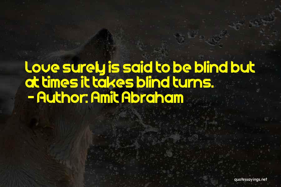 Amit Abraham Quotes: Love Surely Is Said To Be Blind But At Times It Takes Blind Turns.