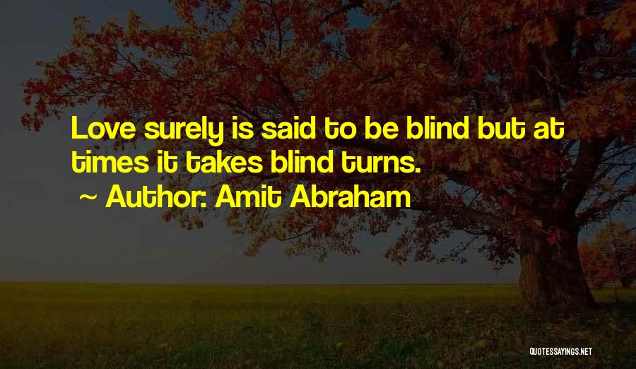Amit Abraham Quotes: Love Surely Is Said To Be Blind But At Times It Takes Blind Turns.
