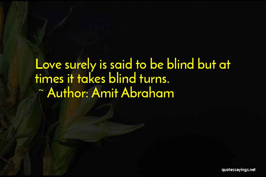 Amit Abraham Quotes: Love Surely Is Said To Be Blind But At Times It Takes Blind Turns.