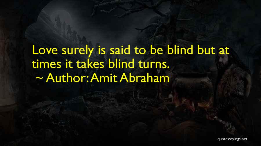 Amit Abraham Quotes: Love Surely Is Said To Be Blind But At Times It Takes Blind Turns.