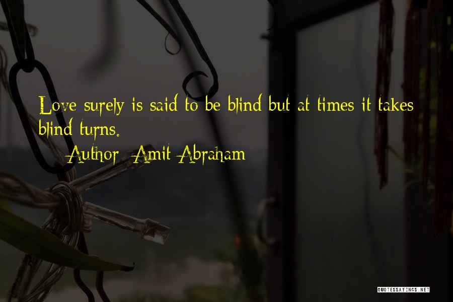 Amit Abraham Quotes: Love Surely Is Said To Be Blind But At Times It Takes Blind Turns.