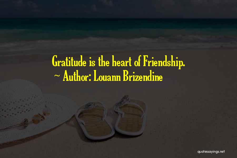 Louann Brizendine Quotes: Gratitude Is The Heart Of Friendship.