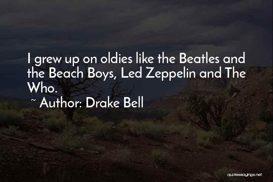 Drake Bell Quotes: I Grew Up On Oldies Like The Beatles And The Beach Boys, Led Zeppelin And The Who.