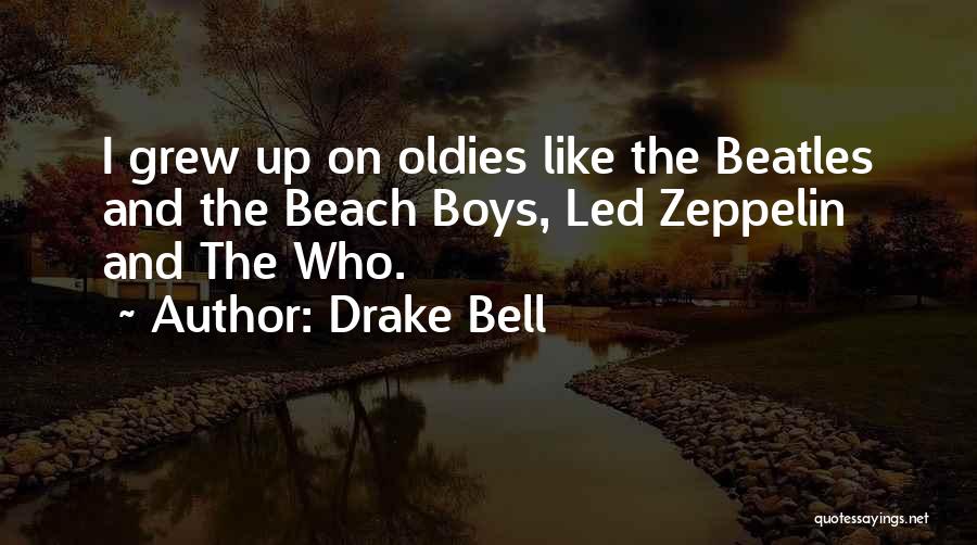 Drake Bell Quotes: I Grew Up On Oldies Like The Beatles And The Beach Boys, Led Zeppelin And The Who.