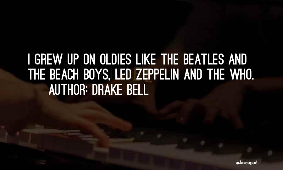 Drake Bell Quotes: I Grew Up On Oldies Like The Beatles And The Beach Boys, Led Zeppelin And The Who.