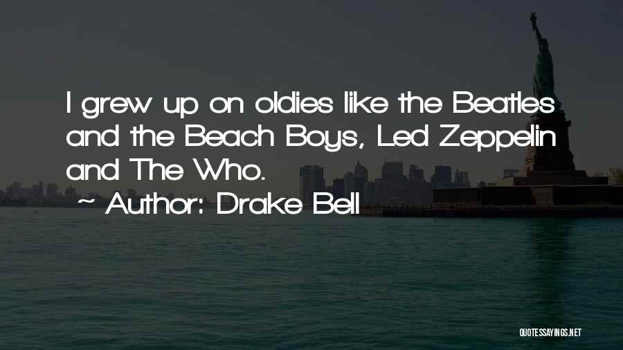 Drake Bell Quotes: I Grew Up On Oldies Like The Beatles And The Beach Boys, Led Zeppelin And The Who.