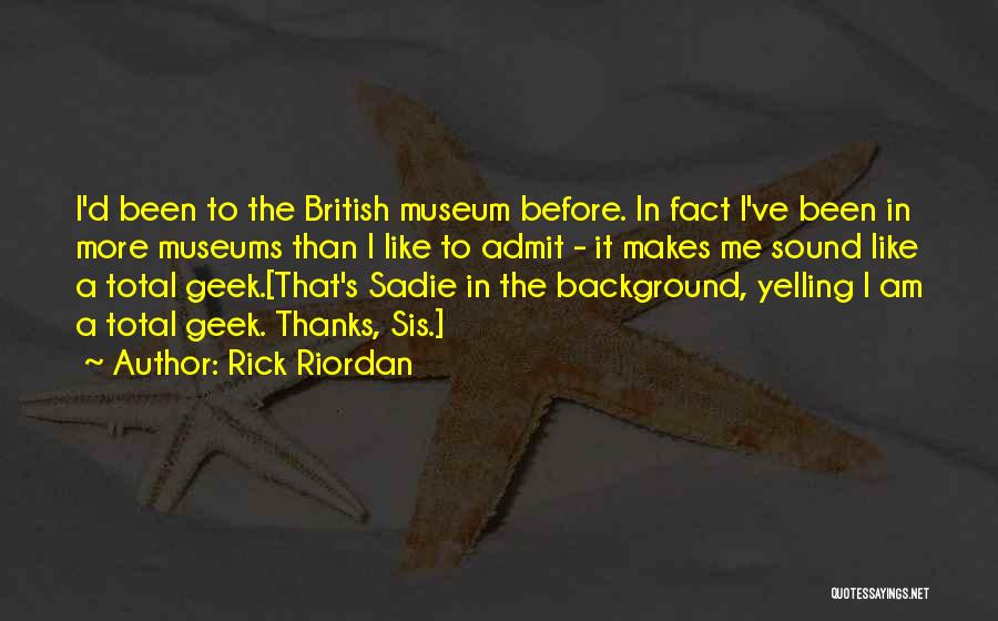 Rick Riordan Quotes: I'd Been To The British Museum Before. In Fact I've Been In More Museums Than I Like To Admit -