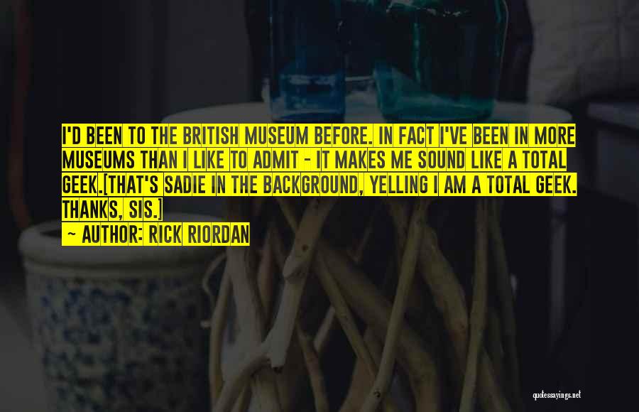 Rick Riordan Quotes: I'd Been To The British Museum Before. In Fact I've Been In More Museums Than I Like To Admit -