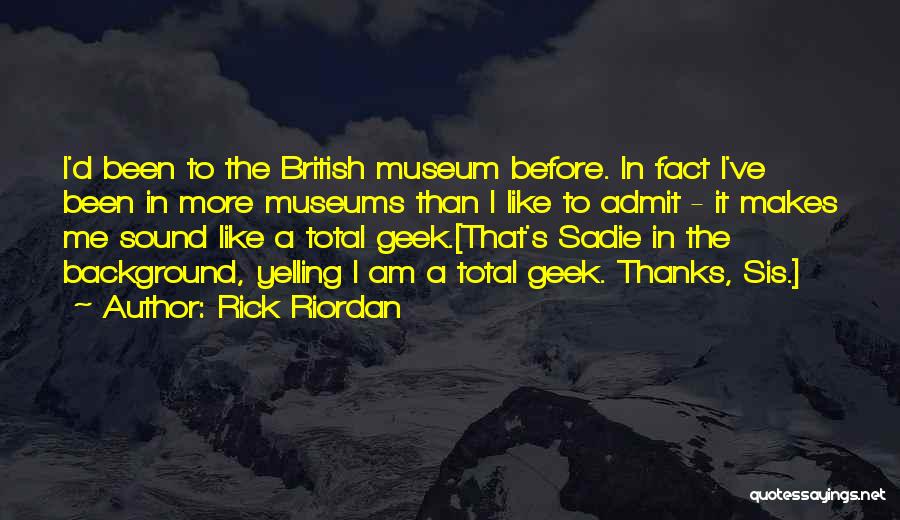 Rick Riordan Quotes: I'd Been To The British Museum Before. In Fact I've Been In More Museums Than I Like To Admit -