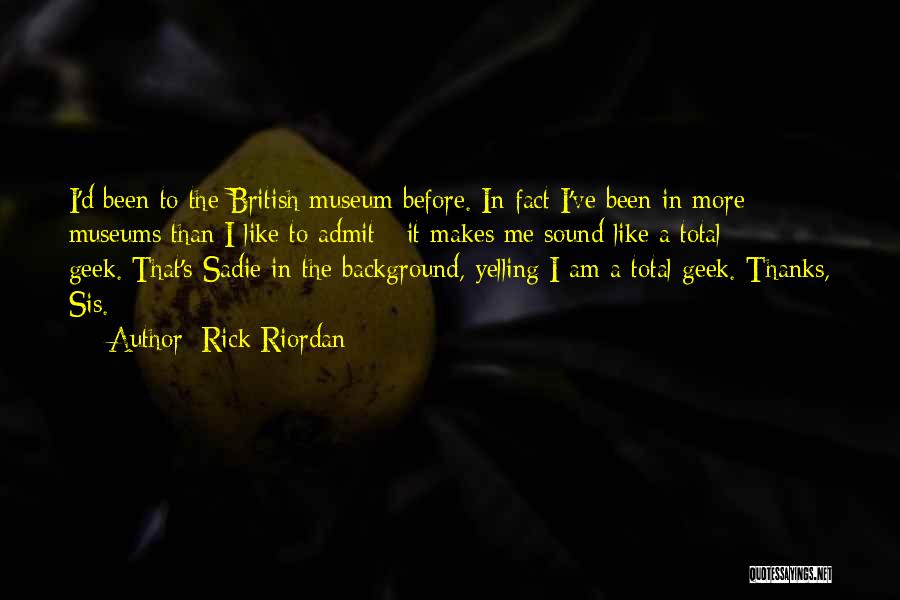 Rick Riordan Quotes: I'd Been To The British Museum Before. In Fact I've Been In More Museums Than I Like To Admit -