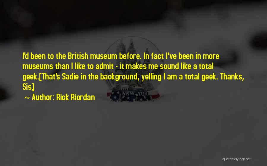Rick Riordan Quotes: I'd Been To The British Museum Before. In Fact I've Been In More Museums Than I Like To Admit -