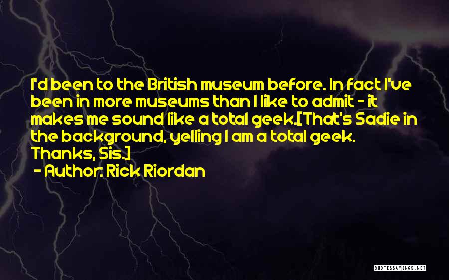 Rick Riordan Quotes: I'd Been To The British Museum Before. In Fact I've Been In More Museums Than I Like To Admit -