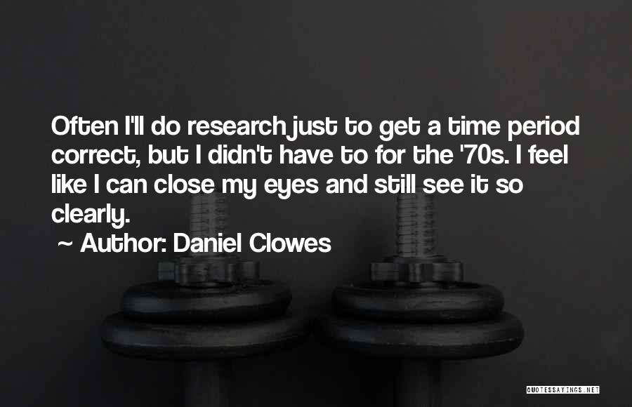 Daniel Clowes Quotes: Often I'll Do Research Just To Get A Time Period Correct, But I Didn't Have To For The '70s. I