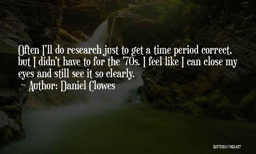 Daniel Clowes Quotes: Often I'll Do Research Just To Get A Time Period Correct, But I Didn't Have To For The '70s. I