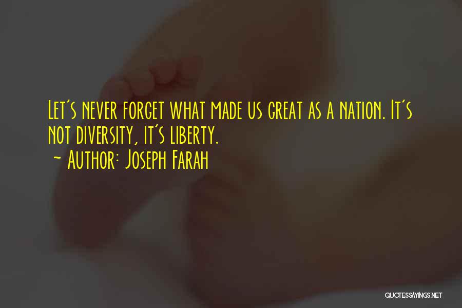 Joseph Farah Quotes: Let's Never Forget What Made Us Great As A Nation. It's Not Diversity, It's Liberty.